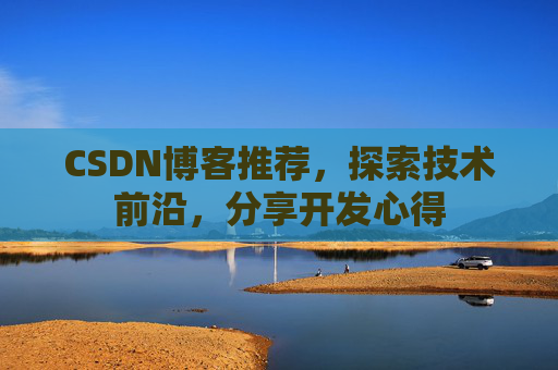 CSDN博客推荐,探索技术前沿,分享开发心得